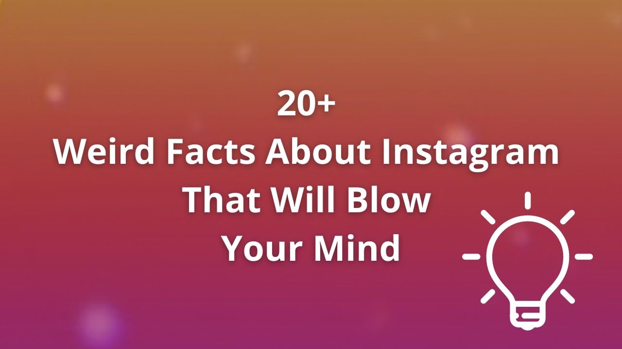 20+ Weird Facts about Instagram That Will Blow Your Mind (2022)