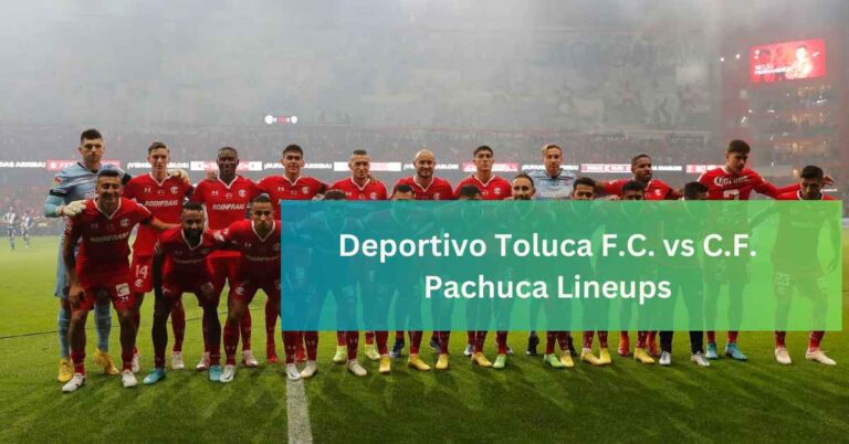 Deportivo Toluca F.C. vs C.F. Pachuca Lineups
