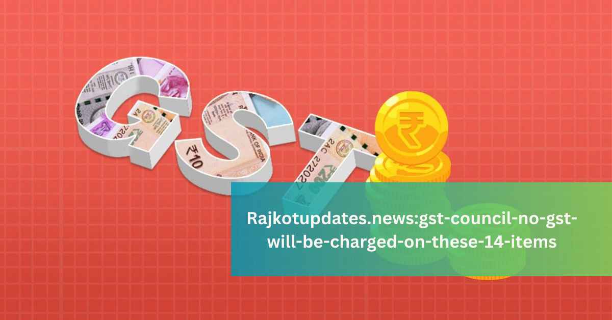 Rajkotupdates.newsgst-council-no-gst-will-be-charged-on-these-14-items