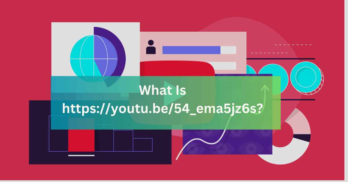 What Is https://youtu.be/54_ema5jz6s