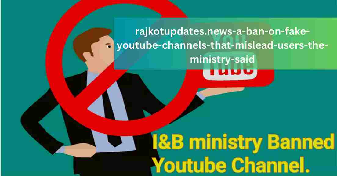 rajkotupdates.news-a-ban-on-fake-youtube-channels-that-mislead-users-the-ministry-said