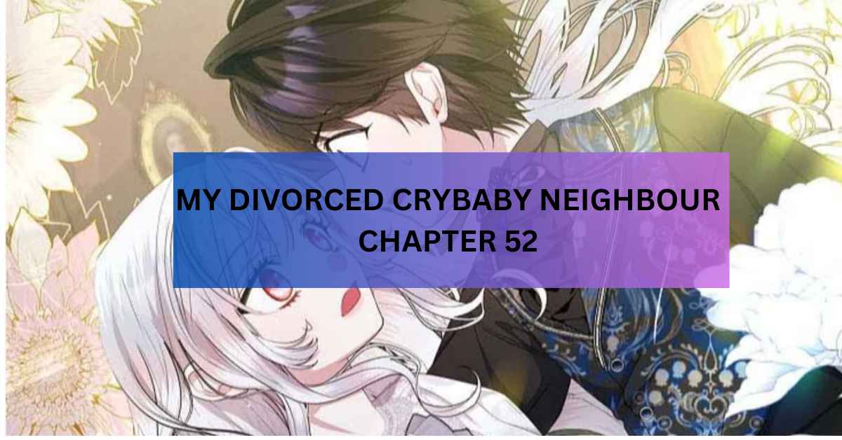 MY DIVORCED CRYBABY NEIGHBOUR CHAPTER 52