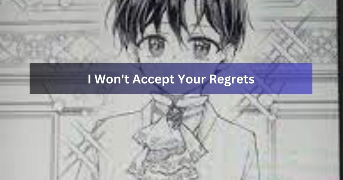 I Won't Accept Your Regrets