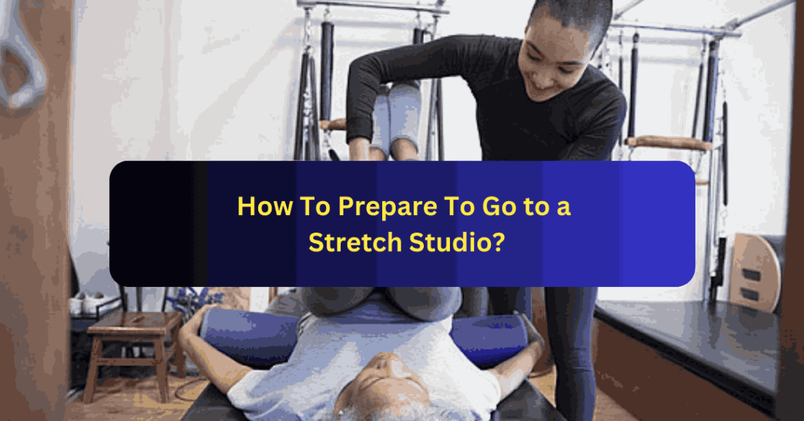 How To Prepare To Go to a Stretch Studio