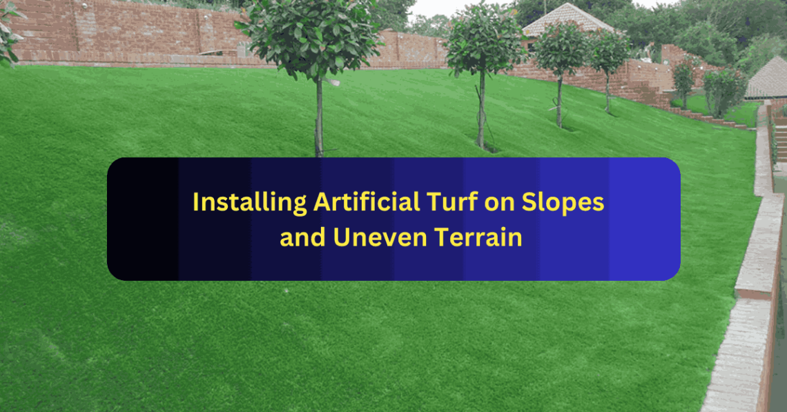 Installing Artificial Turf on Slopes and Uneven Terrain