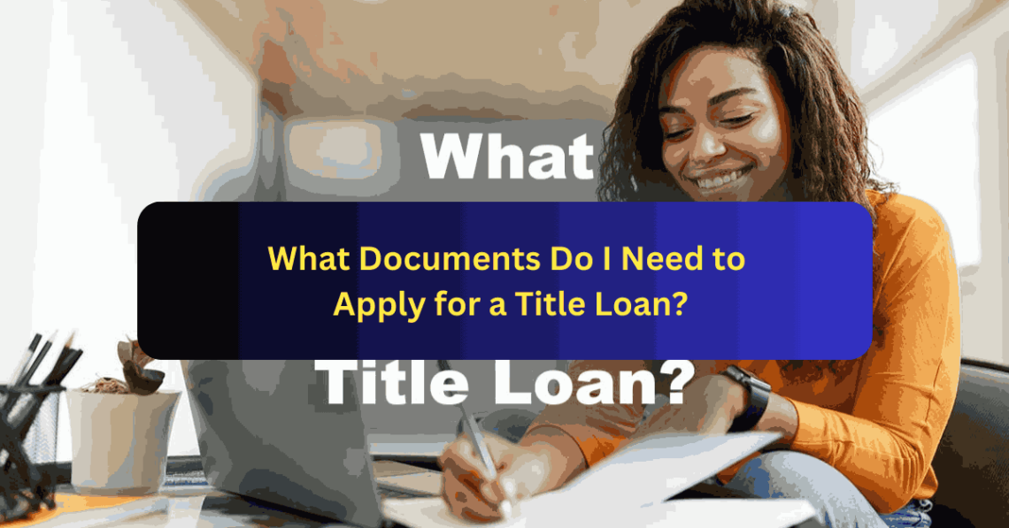 What Documents Do I Need to Apply for a Title Loan