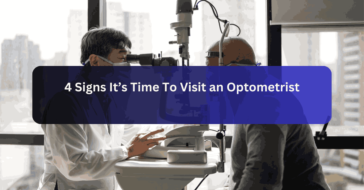 4 Signs It’s Time To Visit an Optometrist