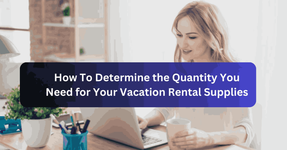 How To Determine the Quantity You Need for Your Vacation Rental Supplies
